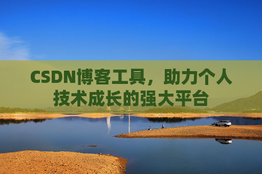 CSDN博客工具,助力个人技术成长的强大平台